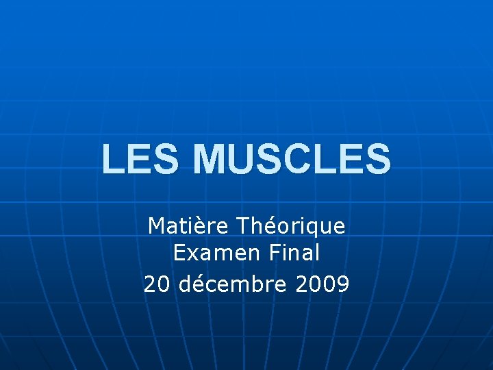 LES MUSCLES Matière Théorique Examen Final 20 décembre 2009 