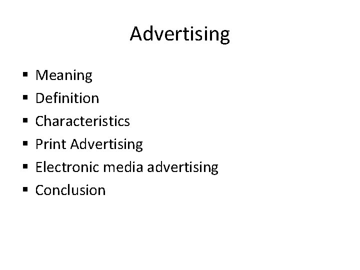 Advertising § § § Meaning Definition Characteristics Print Advertising Electronic media advertising Conclusion 