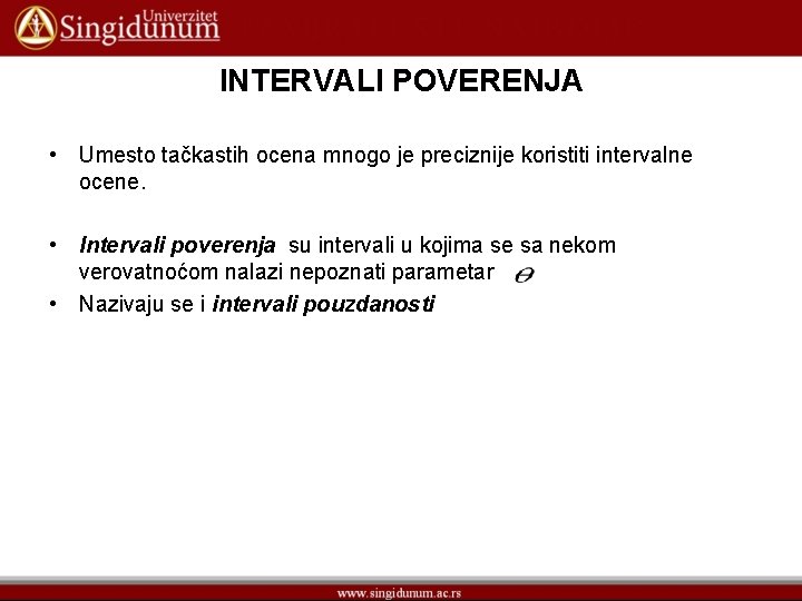 INTERVALI POVERENJA • Umesto tačkastih ocena mnogo je preciznije koristiti intervalne ocene. • Intervali