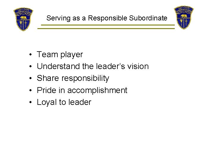 Serving as a Responsible Subordinate • • • Team player Understand the leader’s vision