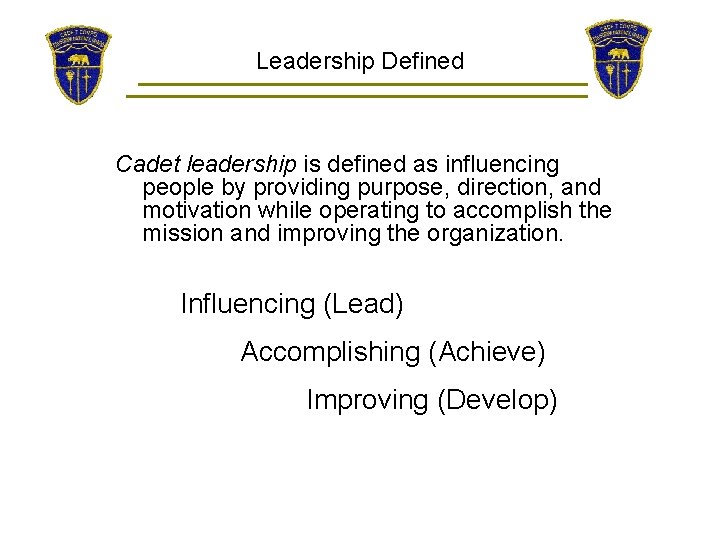 Leadership Defined Cadet leadership is defined as influencing people by providing purpose, direction, and