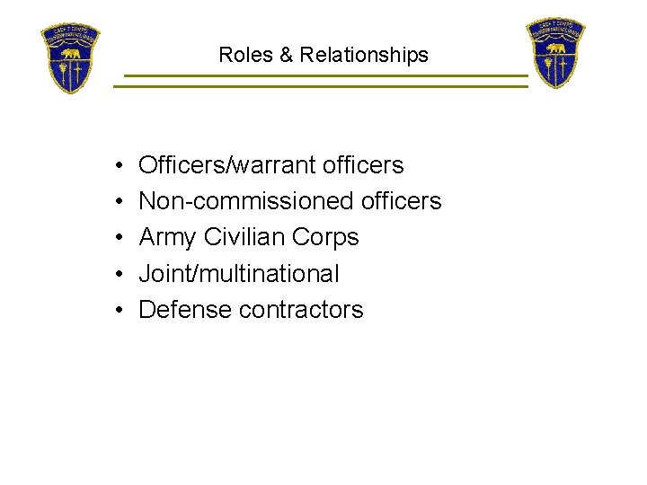 Roles & Relationships • • • Officers/warrant officers Non-commissioned officers Army Civilian Corps Joint/multinational