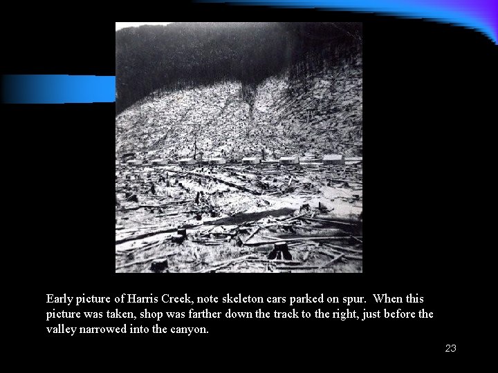 Early picture of Harris Creek, note skeleton cars parked on spur. When this picture