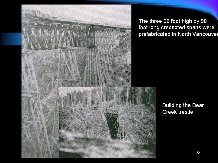 The three 26 foot high by 90 foot long creosoted spans were prefabricated in