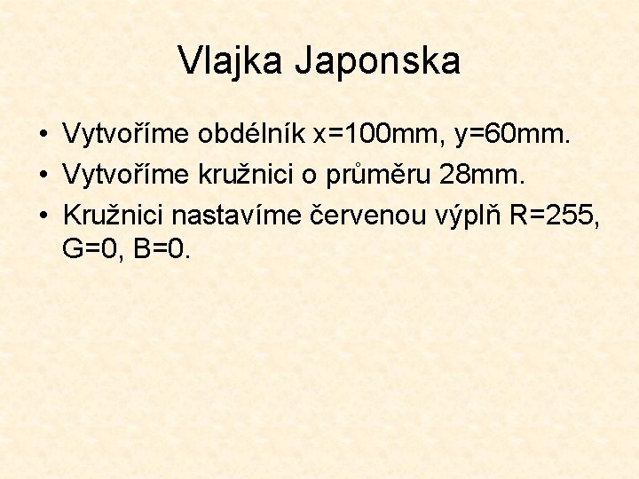 Vlajka Japonska • Vytvoříme obdélník x=100 mm, y=60 mm. • Vytvoříme kružnici o průměru