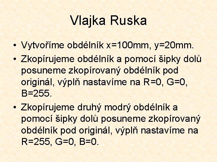 Vlajka Ruska • Vytvoříme obdélník x=100 mm, y=20 mm. • Zkopírujeme obdélník a pomocí