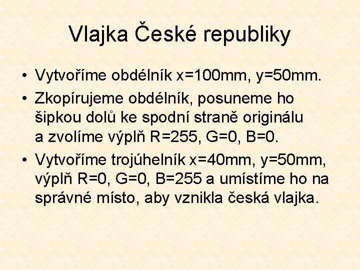 Vlajka České republiky • Vytvoříme obdélník x=100 mm, y=50 mm. • Zkopírujeme obdélník, posuneme