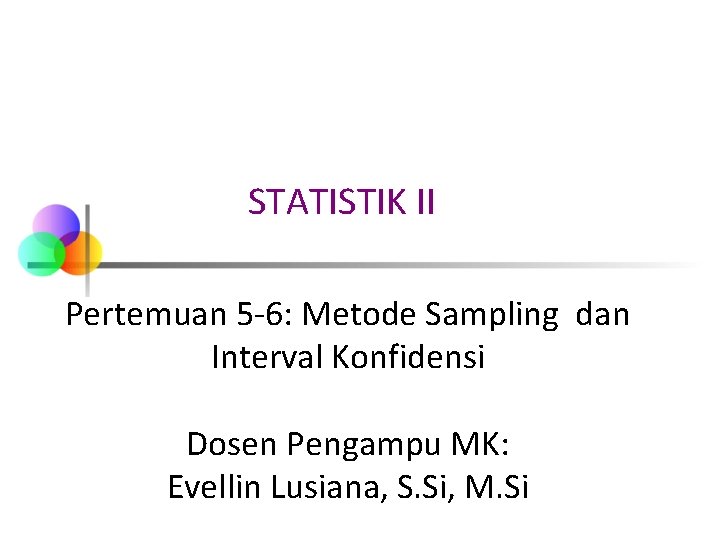 STATISTIK II Pertemuan 5 -6: Metode Sampling dan Interval Konfidensi Dosen Pengampu MK: Evellin