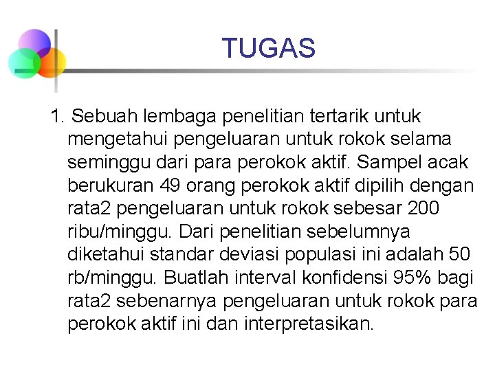 TUGAS 1. Sebuah lembaga penelitian tertarik untuk mengetahui pengeluaran untuk rokok selama seminggu dari