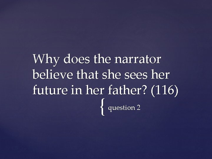 Why does the narrator believe that she sees her future in her father? (116)