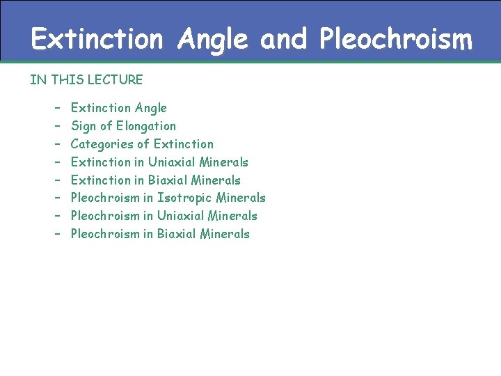 Extinction Angle and Pleochroism IN THIS LECTURE – – – – Extinction Angle Sign