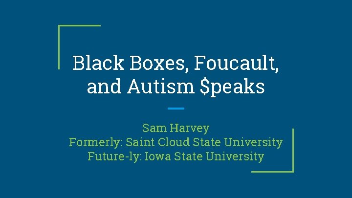 Black Boxes, Foucault, and Autism $peaks Sam Harvey Formerly: Saint Cloud State University Future-ly: