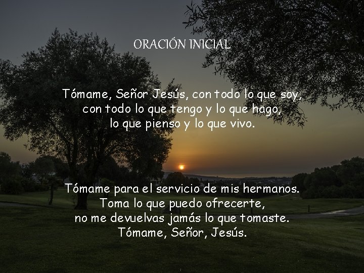 ORACIÓN INICIAL Tómame, Señor Jesús, con todo lo que soy, con todo lo que