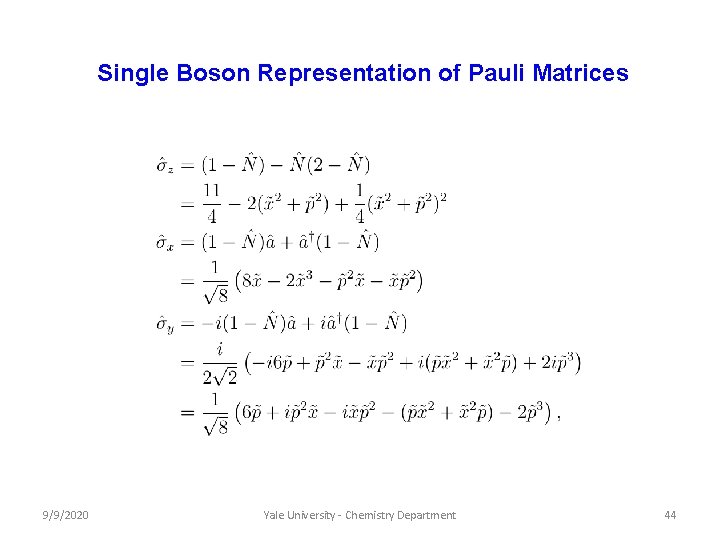 Single Boson Representation of Pauli Matrices 9/9/2020 Yale University - Chemistry Department 44 Single Boson Representation of Pauli Matrices 9/9/2020 Yale University - Chemistry Department 44