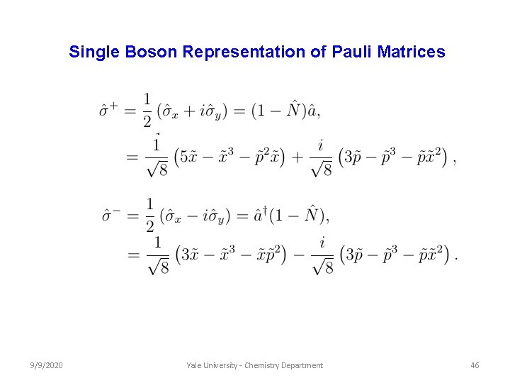 Single Boson Representation of Pauli Matrices 9/9/2020 Yale University - Chemistry Department 46 Single Boson Representation of Pauli Matrices 9/9/2020 Yale University - Chemistry Department 46