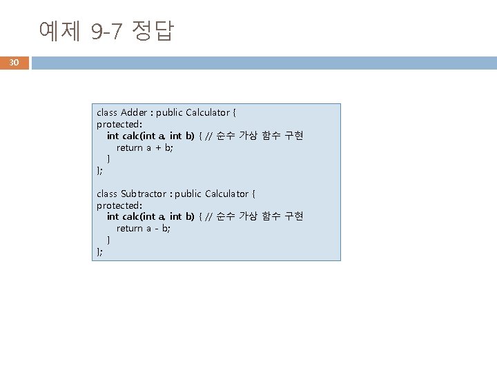 예제 9 -7 정답 30 class Adder : public Calculator { protected: int calc(int