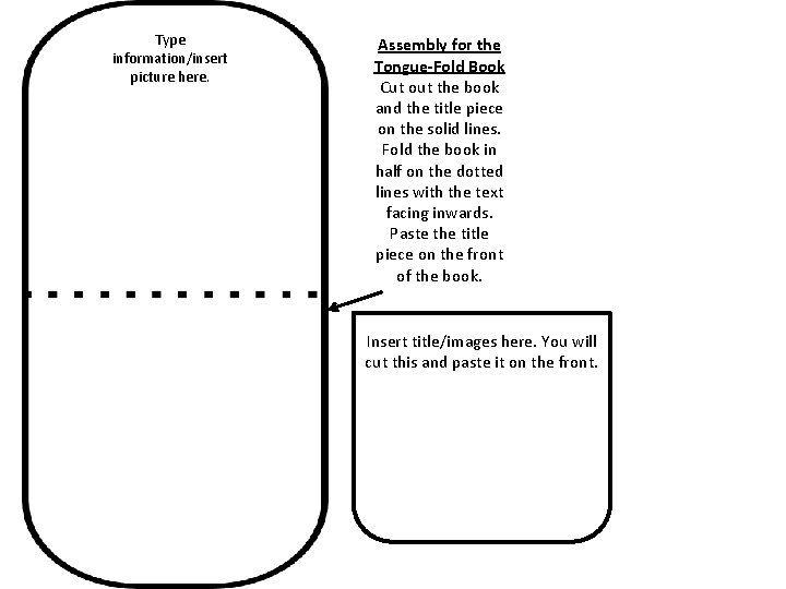 Type information/insert picture here. Assembly for the Tongue-Fold Book Cut out the book and