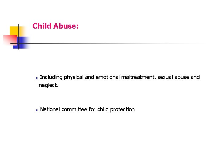 Child Abuse: . Including physical and emotional maltreatment, sexual abuse and neglect. . National