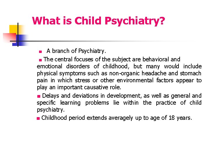  What is Child Psychiatry? ■ A branch of Psychiatry. ■ The central focuses