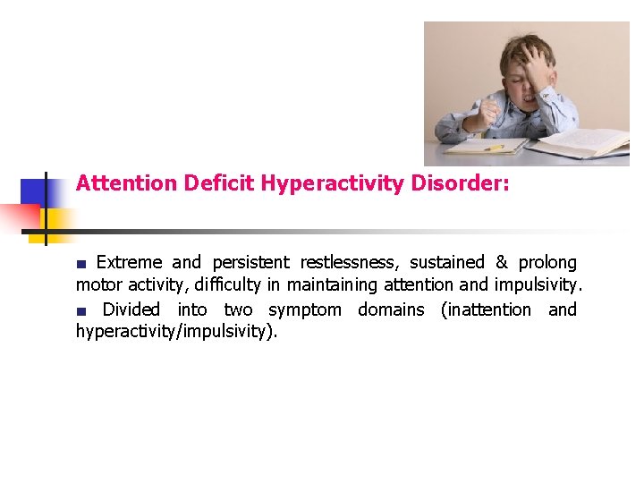Attention Deficit Hyperactivity Disorder: ■ Extreme and persistent restlessness, sustained & prolong motor activity,