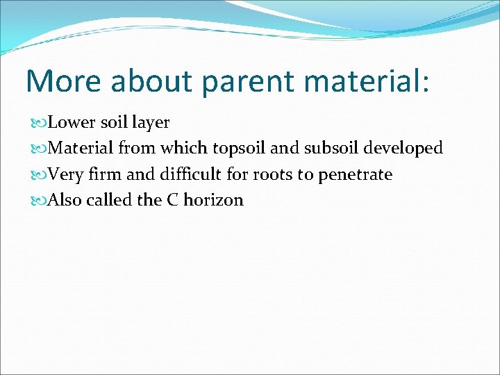 More about parent material: Lower soil layer Material from which topsoil and subsoil developed More about parent material: Lower soil layer Material from which topsoil and subsoil developed
