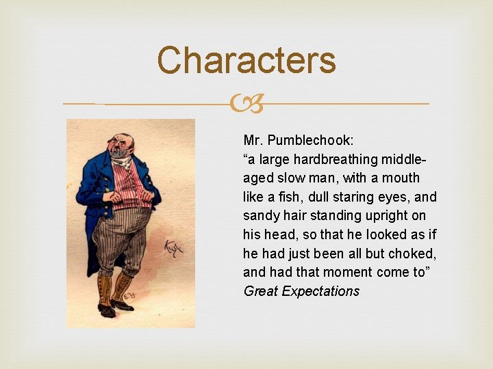 Characters Mr. Pumblechook: “a large hardbreathing middleaged slow man, with a mouth like a