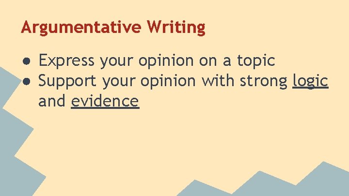 Argumentative Writing ● Express your opinion on a topic ● Support your opinion with