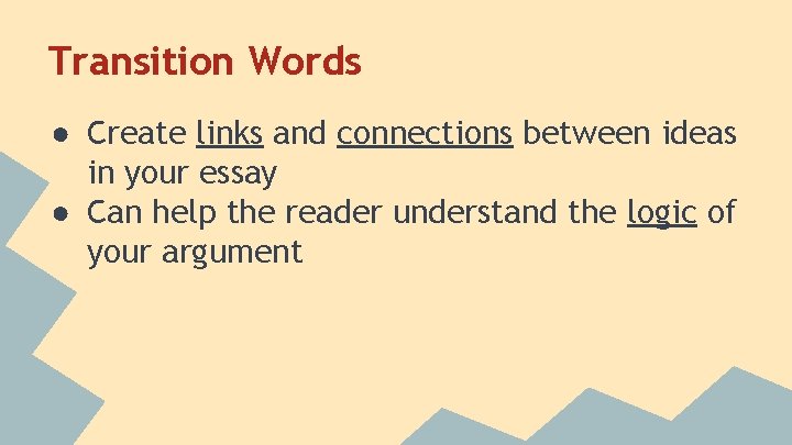 Transition Words ● Create links and connections between ideas in your essay ● Can