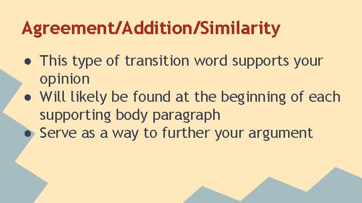 Agreement/Addition/Similarity ● This type of transition word supports your opinion ● Will likely be