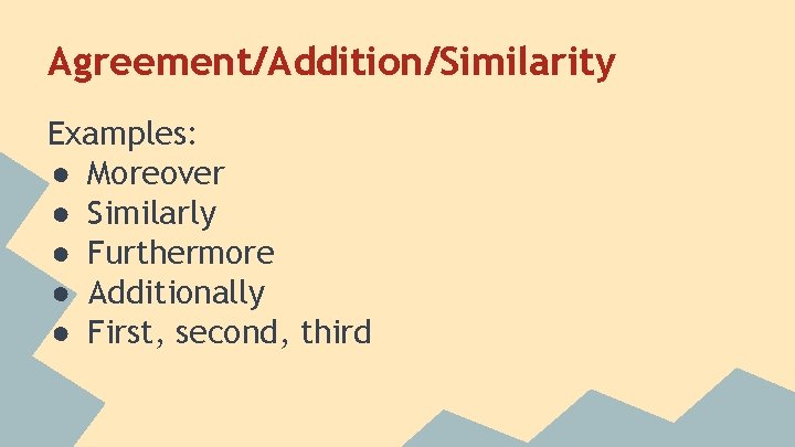 Agreement/Addition/Similarity Examples: ● Moreover ● Similarly ● Furthermore ● Additionally ● First, second, third