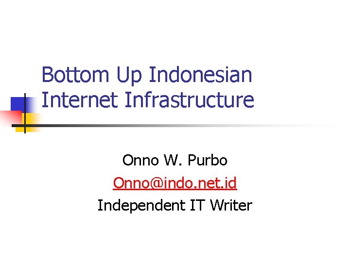 Bottom Up Indonesian Internet Infrastructure Onno W. Purbo Onno@indo. net. id Independent IT Writer