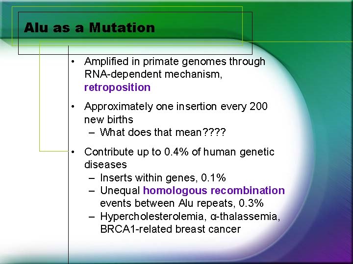 Alu as a Mutation • Amplified in primate genomes through RNA-dependent mechanism, retroposition • Alu as a Mutation • Amplified in primate genomes through RNA-dependent mechanism, retroposition •