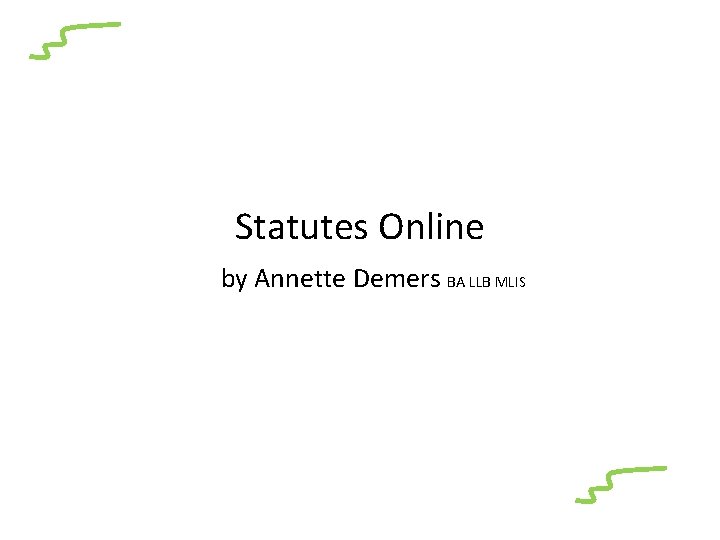 Statutes Online by Annette Demers BA LLB MLIS 