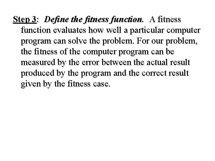 Step 3: Define the fitness function. A fitness function evaluates how well a particular
