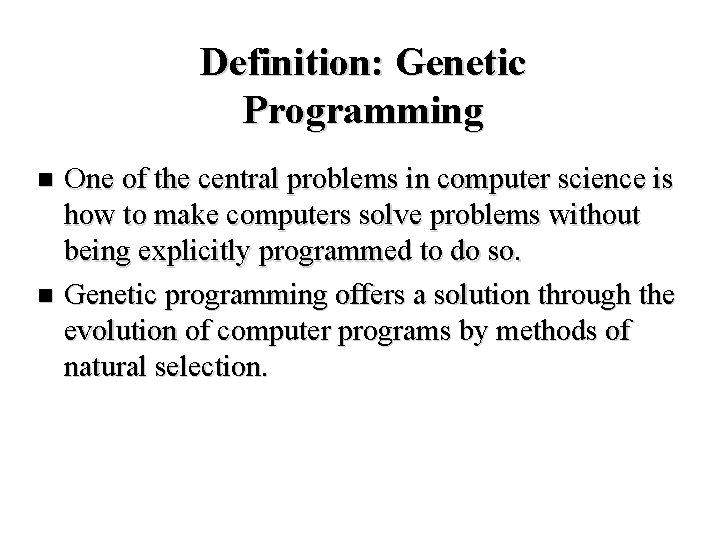 Definition: Genetic Programming One of the central problems in computer science is how to
