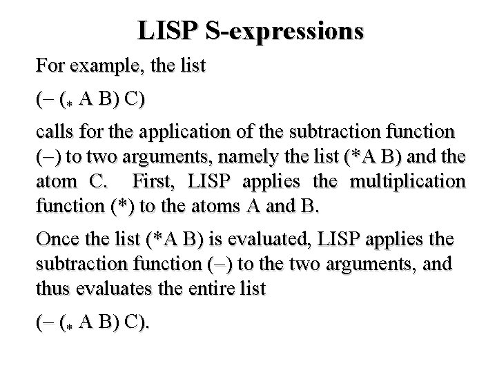 LISP S-expressions For example, the list ( (* A B) C) calls for the