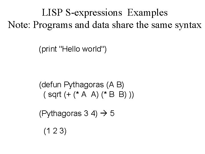 LISP S-expressions Examples Note: Programs and data share the same syntax (print "Hello world")