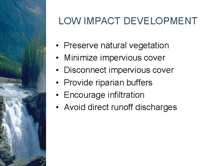 LOW IMPACT DEVELOPMENT • • • Preserve natural vegetation Minimize impervious cover Disconnect impervious LOW IMPACT DEVELOPMENT • • • Preserve natural vegetation Minimize impervious cover Disconnect impervious