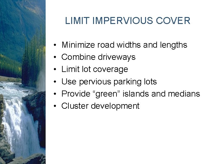 LIMIT IMPERVIOUS COVER • • • Minimize road widths and lengths Combine driveways Limit LIMIT IMPERVIOUS COVER • • • Minimize road widths and lengths Combine driveways Limit