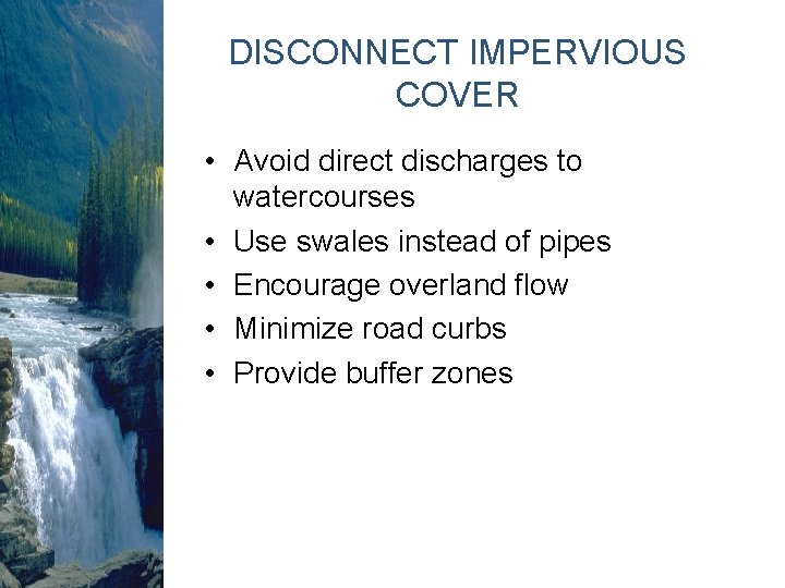 DISCONNECT IMPERVIOUS COVER • Avoid direct discharges to watercourses • Use swales instead of DISCONNECT IMPERVIOUS COVER • Avoid direct discharges to watercourses • Use swales instead of