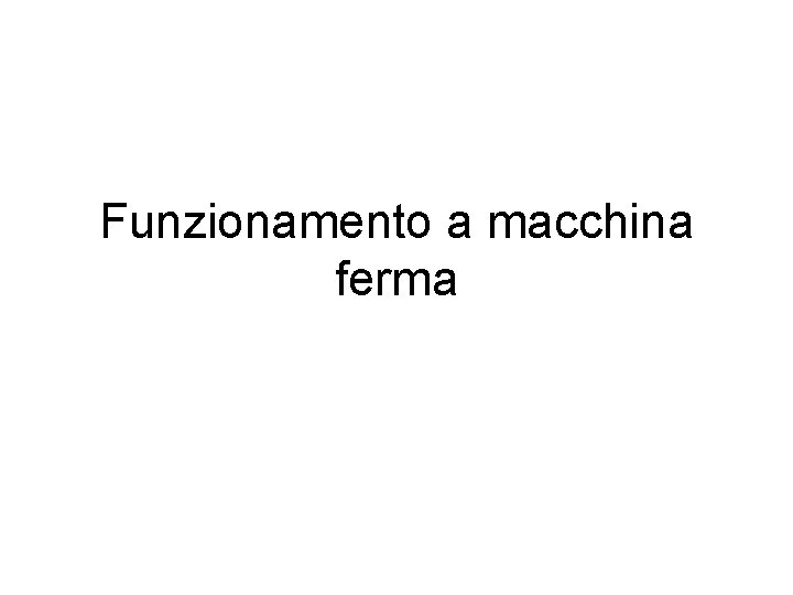 Funzionamento a macchina ferma 