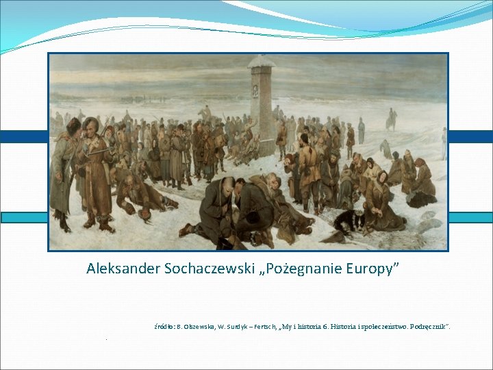  Aleksander Sochaczewski „Pożegnanie Europy” . źródło: B. Olszewska, W. Surdyk – Fertsch, „My