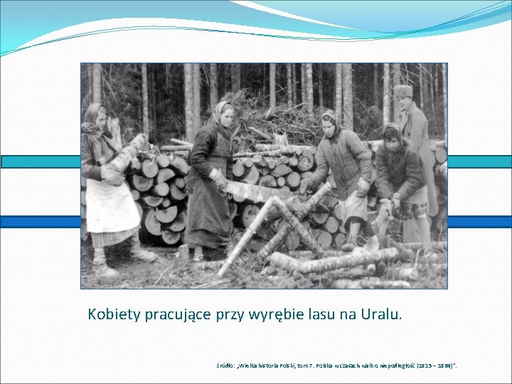 Kobiety pracujące przy wyrębie lasu na Uralu. źródło: „Wielka historia Polski, tom 7. Polska