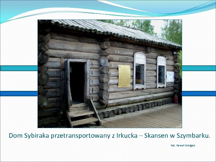 Dom Sybiraka przetransportowany z Irkucka – Skansen w Szymbarku. Fot. Paweł Wielgan 