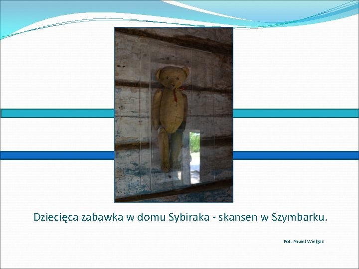 Dziecięca zabawka w domu Sybiraka - skansen w Szymbarku. Fot. Paweł Wielgan 