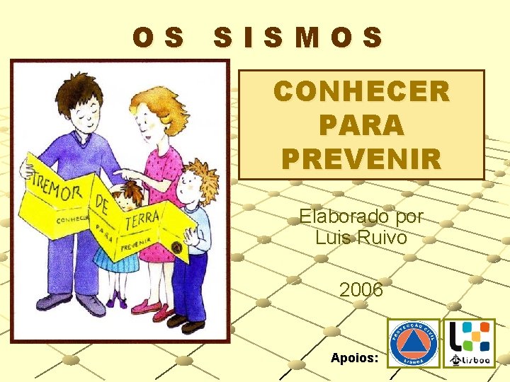 OS SISMOS CONHECER PARA PREVENIR Elaborado por Luis Ruivo 2006 Apoios: 