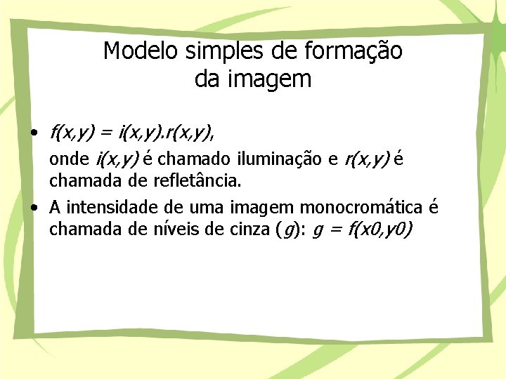 Modelo simples de formação da imagem • f(x, y) = i(x, y). r(x, y),
