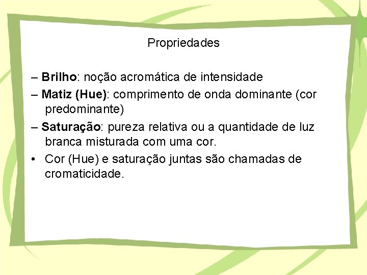 Propriedades – Brilho: noção acromática de intensidade – Matiz (Hue): comprimento de onda dominante