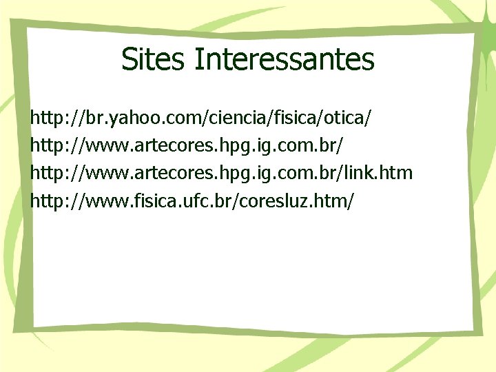 Sites Interessantes http: //br. yahoo. com/ciencia/fisica/otica/ http: //www. artecores. hpg. ig. com. br/link. htm