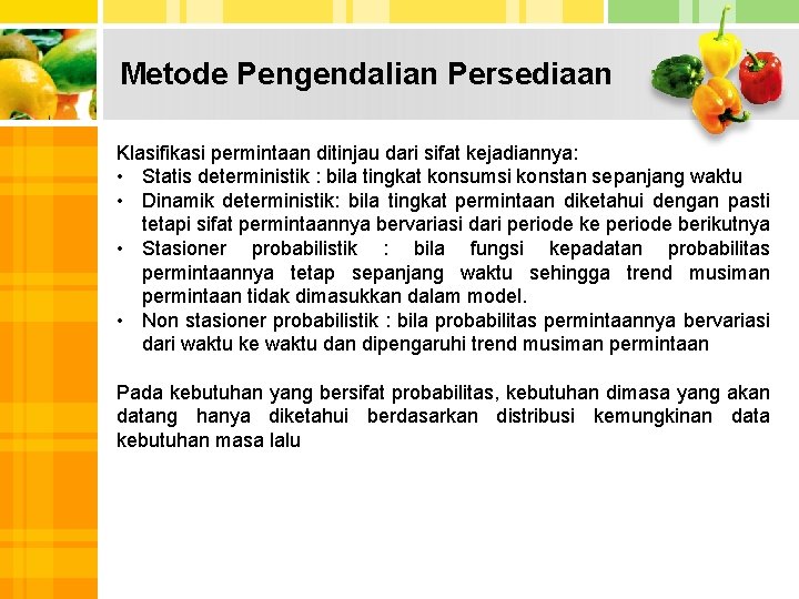 Metode Pengendalian Persediaan Klasifikasi permintaan ditinjau dari sifat kejadiannya: • Statis deterministik : bila